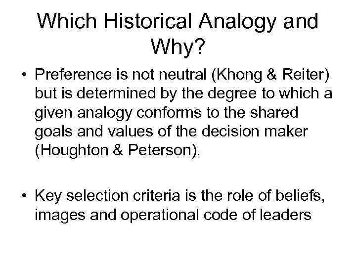 Which Historical Analogy and Why? • Preference is not neutral (Khong & Reiter) but