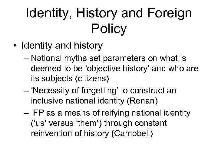 Identity, History and Foreign Policy • Identity and history – National myths set parameters
