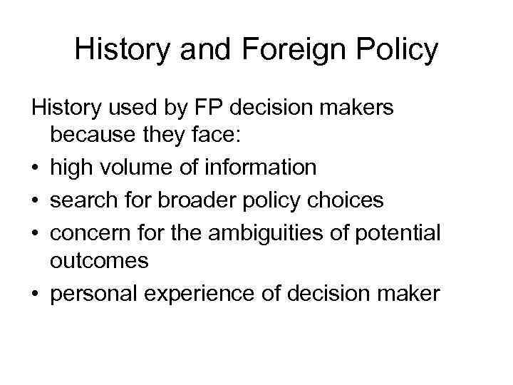 History and Foreign Policy History used by FP decision makers because they face: •