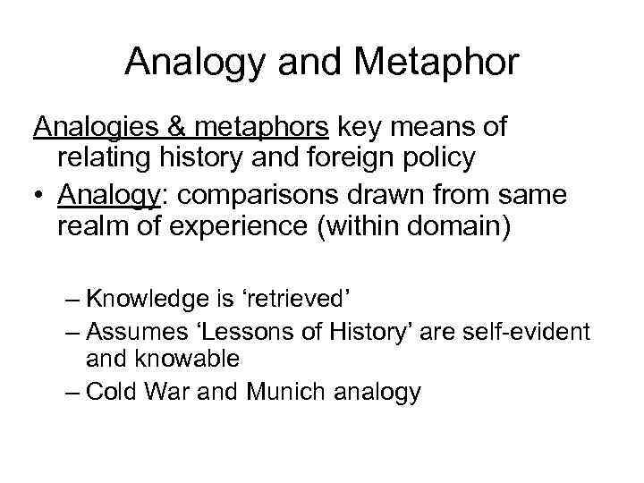 Analogy and Metaphor Analogies & metaphors key means of relating history and foreign policy