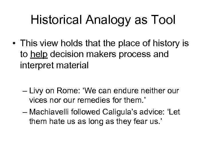 Historical Analogy as Tool • This view holds that the place of history is