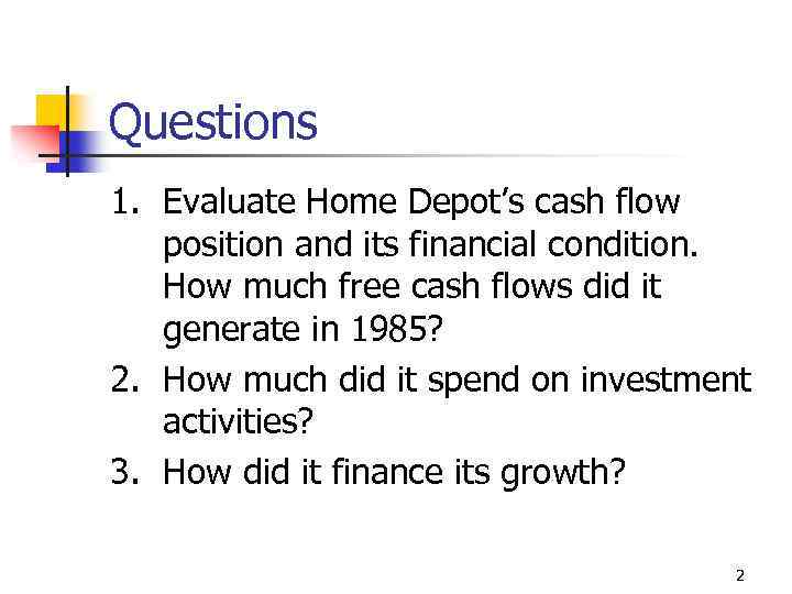 Questions 1. Evaluate Home Depot’s cash flow position and its financial condition. How much