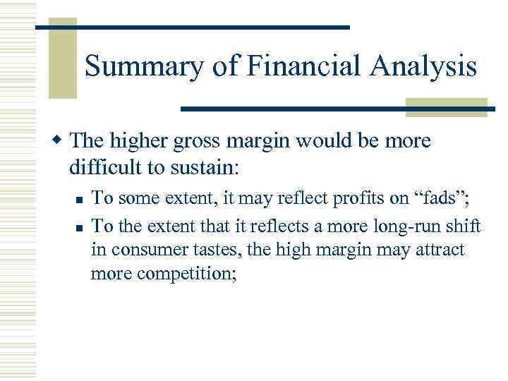 Summary of Financial Analysis w The higher gross margin would be more difficult to