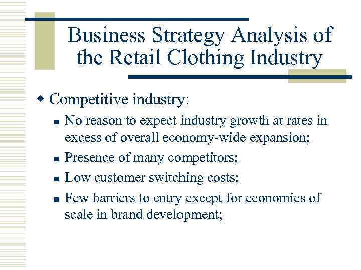 Business Strategy Analysis of the Retail Clothing Industry w Competitive industry: n n No