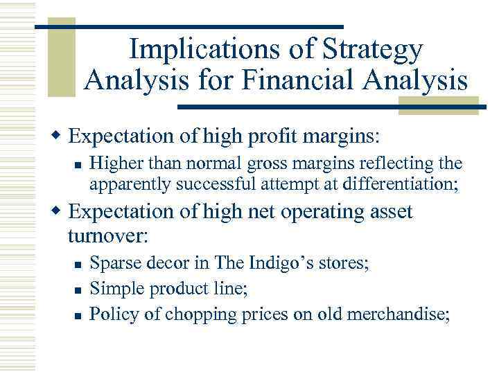 Implications of Strategy Analysis for Financial Analysis w Expectation of high profit margins: n