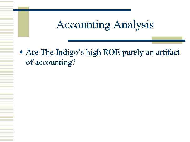 Accounting Analysis w Are The Indigo’s high ROE purely an artifact of accounting? 