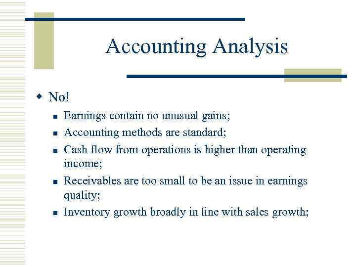 Accounting Analysis w No! n n n Earnings contain no unusual gains; Accounting methods