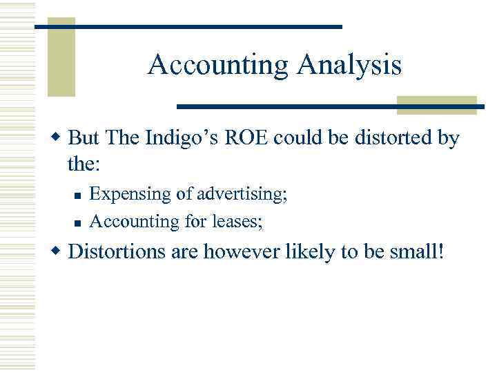 Accounting Analysis w But The Indigo’s ROE could be distorted by the: n n