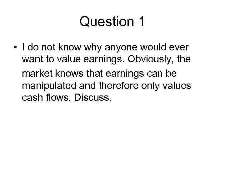 Question 1 • I do not know why anyone would ever want to value