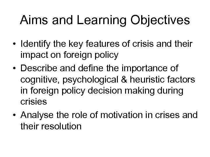 Aims and Learning Objectives • Identify the key features of crisis and their impact