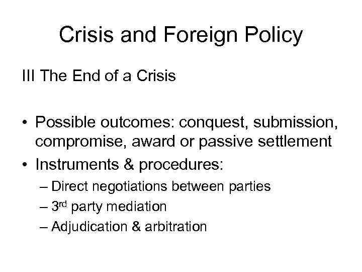 Crisis and Foreign Policy III The End of a Crisis • Possible outcomes: conquest,