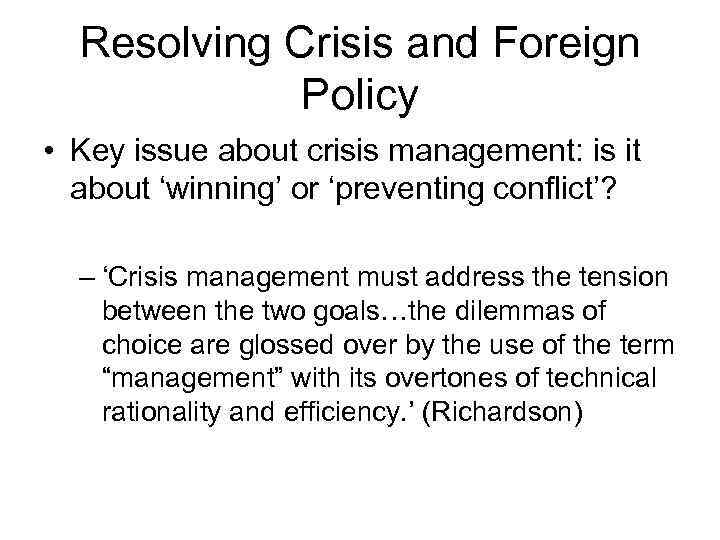 Resolving Crisis and Foreign Policy • Key issue about crisis management: is it about
