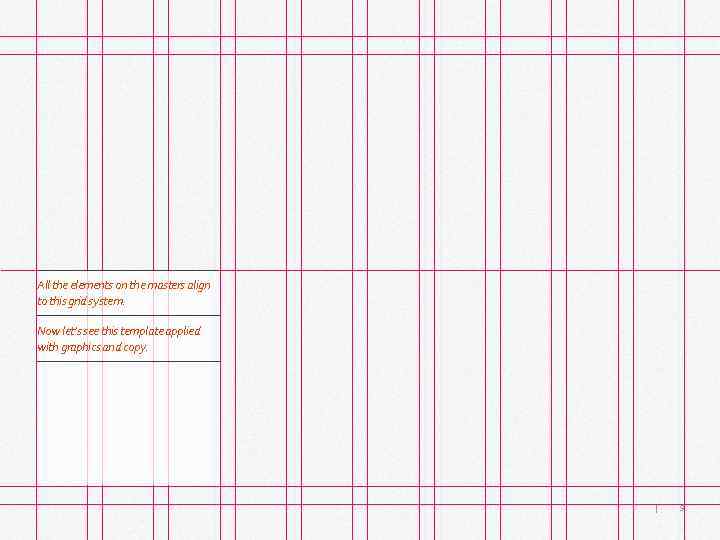 All the elements on the masters align to this grid system. Now let’s see