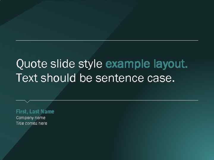 Quote slide style example layout. Text should be sentence case. First, Last Name Company