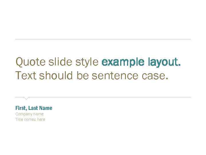 Quote slide style example layout. Text should be sentence case. First, Last Name Company