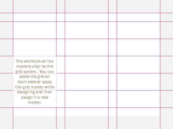 The elements on the masters align to this grid system. You can paste the