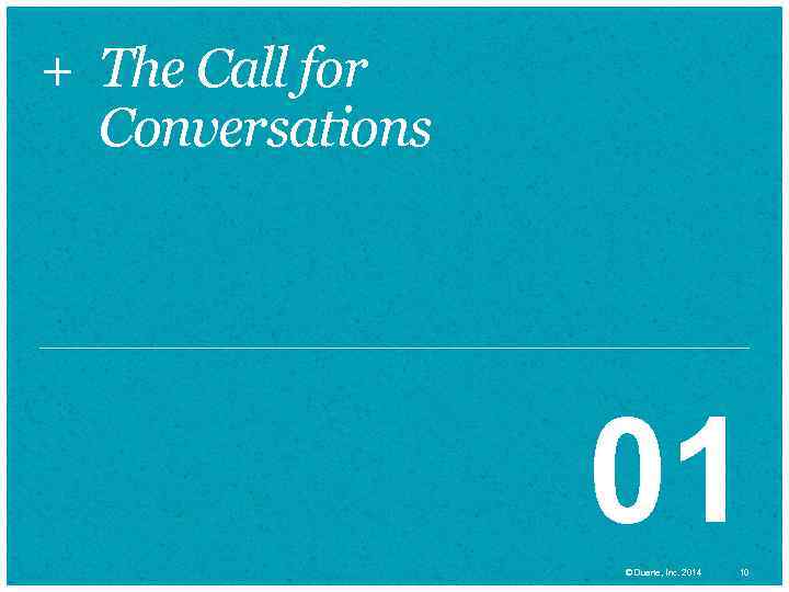 + The Call for Conversations 01 © Duarte, Inc. 2014 10 