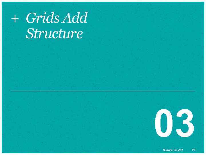 + Grids Add Structure 03 © Duarte, Inc. 2014 115 