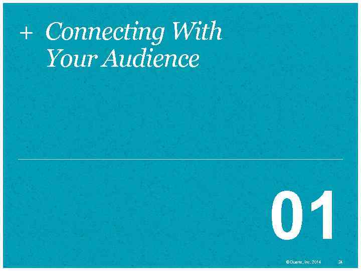 + Connecting With Your Audience 01 © Duarte, Inc. 2014 24 