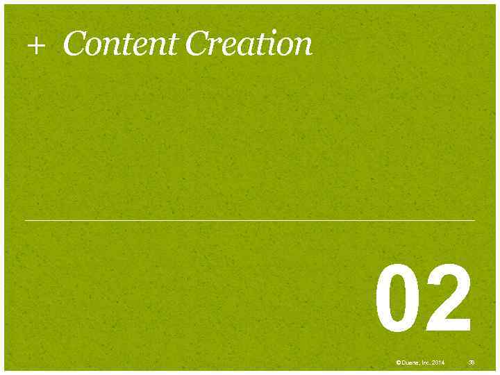 + Content Creation 02 © Duarte, Inc. 2014 38 