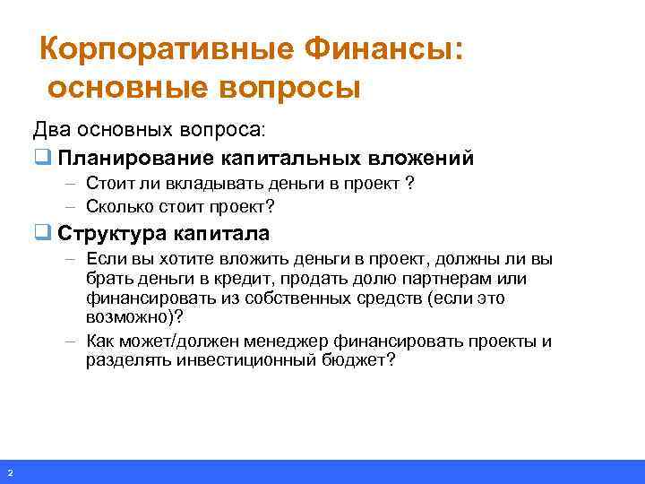 Корпоративные Финансы: основные вопросы Два основных вопроса: q Планирование капитальных вложений – Стоит ли