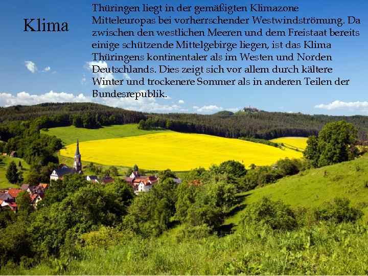 Klima Thüringen liegt in der gemäßigten Klimazone Mitteleuropas bei vorherrschender Westwindströmung. Da zwischen den