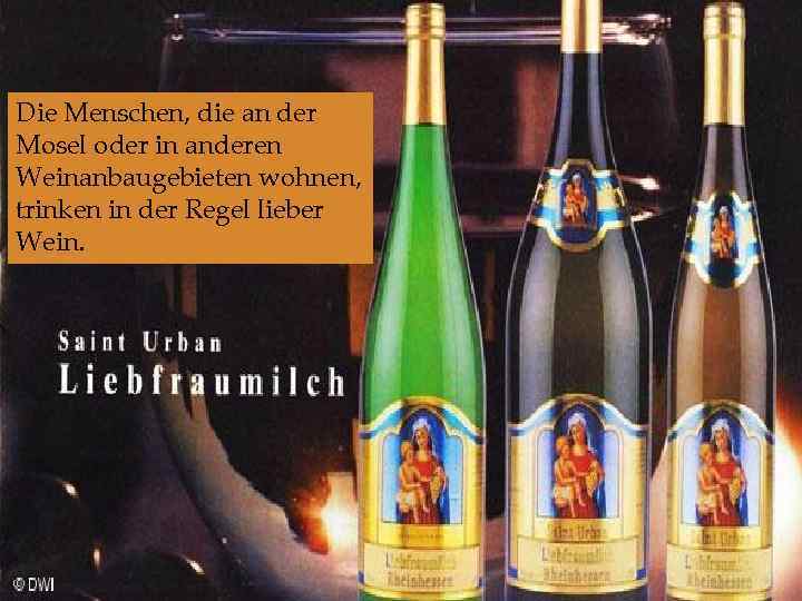 Die Menschen, die an der Mosel oder in anderen Weinanbaugebieten wohnen, trinken in der