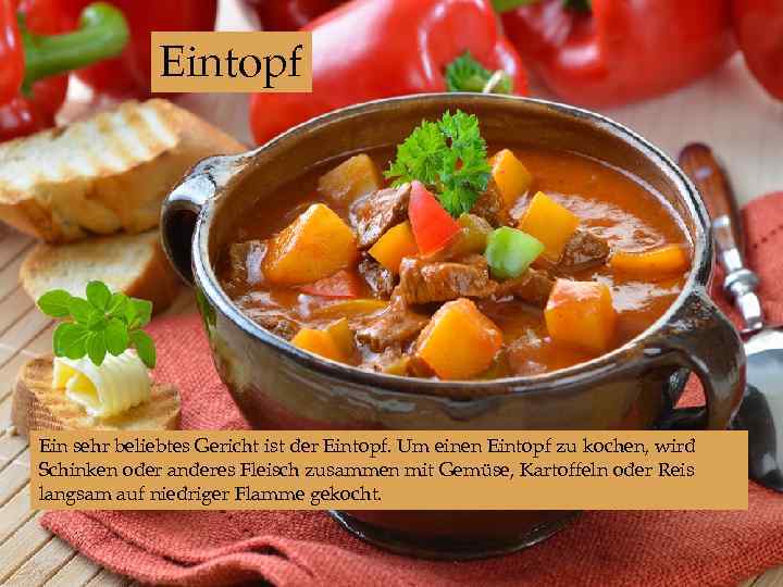 Eintopf Ein sehr beliebtes Gericht ist der Eintopf. Um einen Eintopf zu kochen, wird