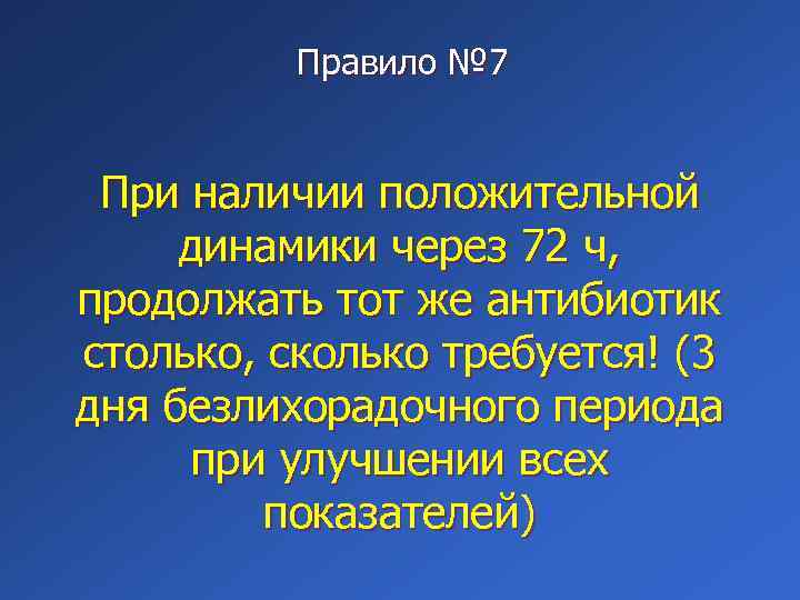 Правило № 7 При наличии положительной динамики через 72 ч, продолжать тот же антибиотик