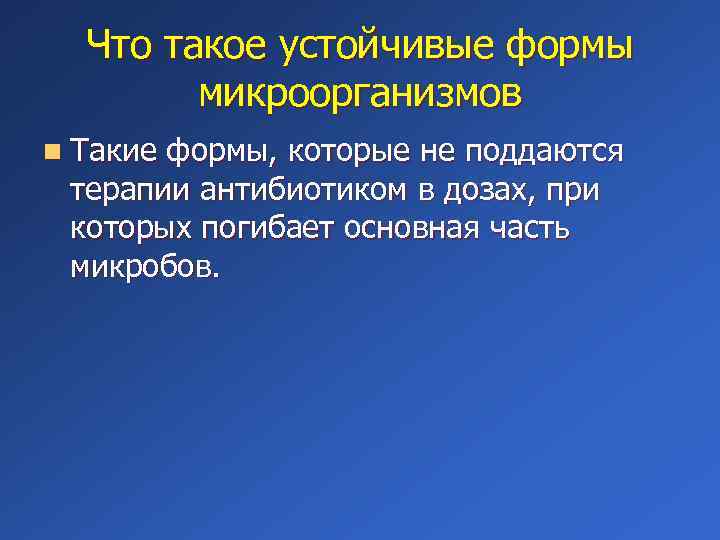 Что такое устойчивые формы микроорганизмов n Такие формы, которые не поддаются терапии антибиотиком в