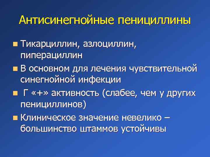 Антисинегнойные пенициллины n Тикарциллин, азлоциллин, пиперациллин n В основном для лечения чувствительной синегнойной инфекции