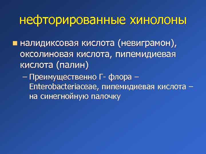 нефторированные хинолоны n налидиксовая кислота (невиграмон), оксолиновая кислота, пипемидиевая кислота (палин) – Преимущественно Г-