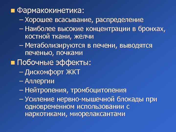 n Фармакокинетика: – Хорошее всасывание, распределение – Наиболее высокие концентрации в бронхах, костной ткани,