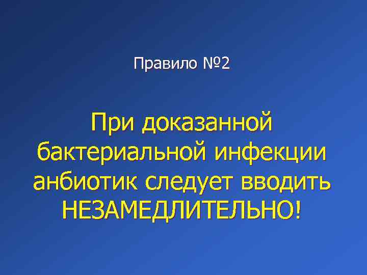 Правило № 2 При доказанной бактериальной инфекции анбиотик следует вводить НЕЗАМЕДЛИТЕЛЬНО! 