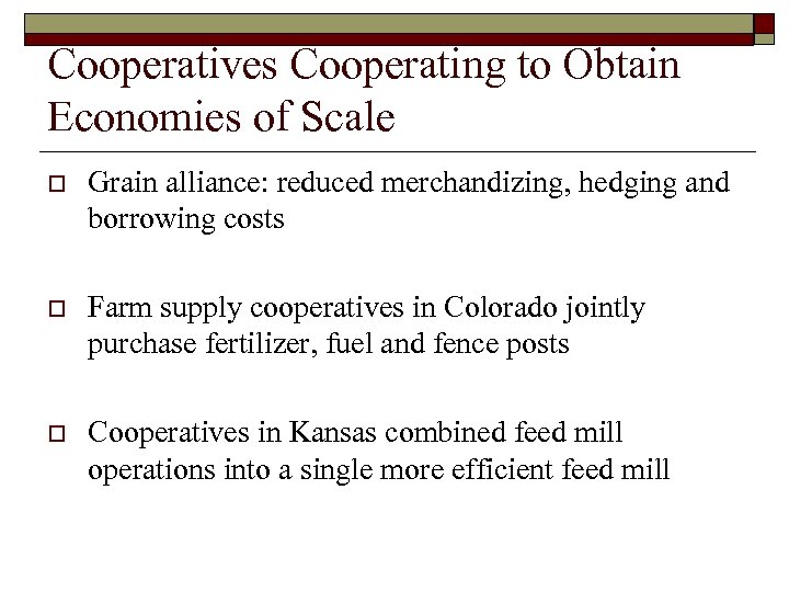 Cooperatives Cooperating to Obtain Economies of Scale o Grain alliance: reduced merchandizing, hedging and