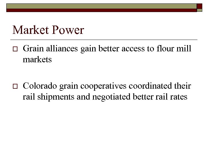 Market Power o Grain alliances gain better access to flour mill markets o Colorado