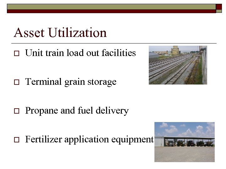 Asset Utilization o Unit train load out facilities o Terminal grain storage o Propane