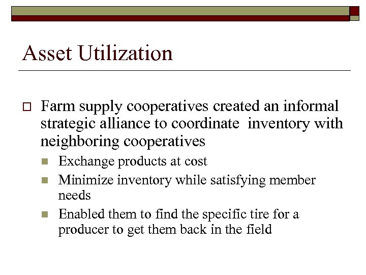 Asset Utilization o Farm supply cooperatives created an informal strategic alliance to coordinate inventory