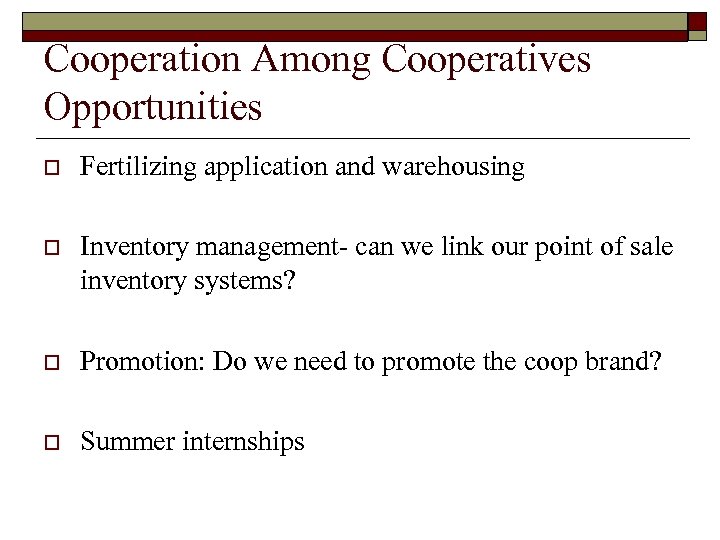 Cooperation Among Cooperatives Opportunities o Fertilizing application and warehousing o Inventory management- can we