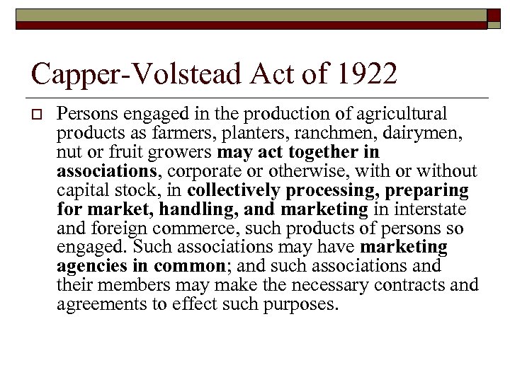 Capper-Volstead Act of 1922 o Persons engaged in the production of agricultural products as