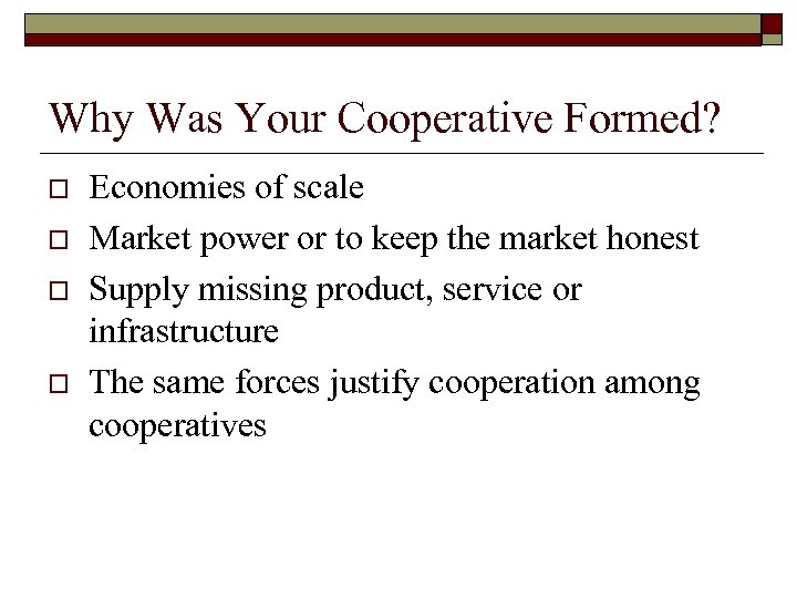 Why Was Your Cooperative Formed? o o Economies of scale Market power or to