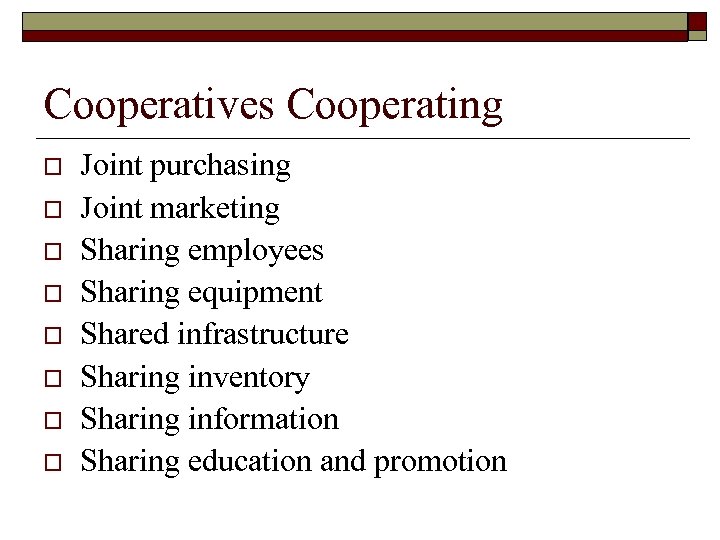 Cooperatives Cooperating o o o o Joint purchasing Joint marketing Sharing employees Sharing equipment