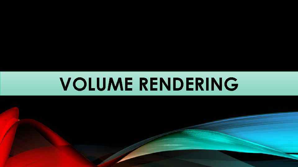 VOLUME RENDERING 