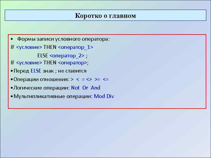 Коротко о главном • Формы записи условного оператора: IF <условие> THEN <оператор_1> ELSE <оператор_2>