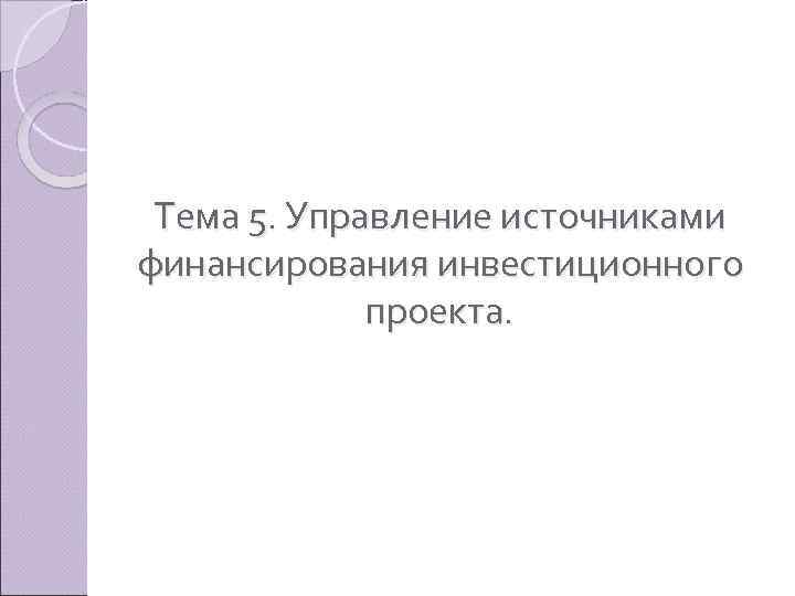 Тема 5. Управление источниками финансирования инвестиционного проекта. 