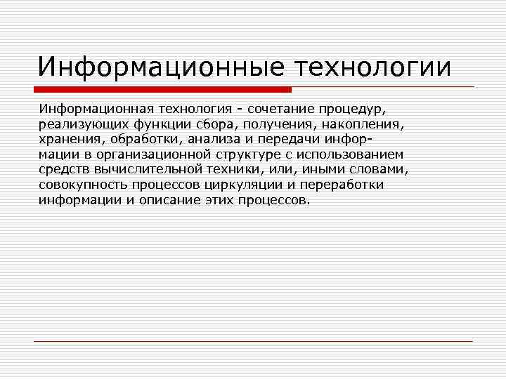 Информационные технологии Информационная технология - сочетание процедур, реализующих функции сбора, получения, накопления, хранения, обработки,
