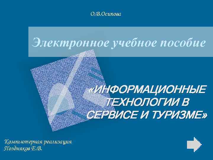 О. В. Осипова Электронное учебное пособие «ИНФОРМАЦИОННЫЕ ТЕХНОЛОГИИ В СЕРВИСЕ И ТУРИЗМЕ» Компьютерная реализация