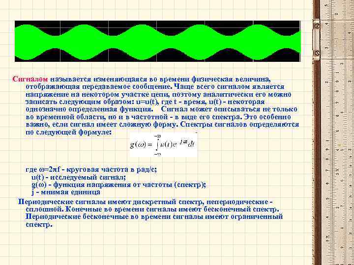 Сигналом называется изменяющаяся во времени физическая величина, отображающая передаваемое сообщение. Чаще всего сигналом является