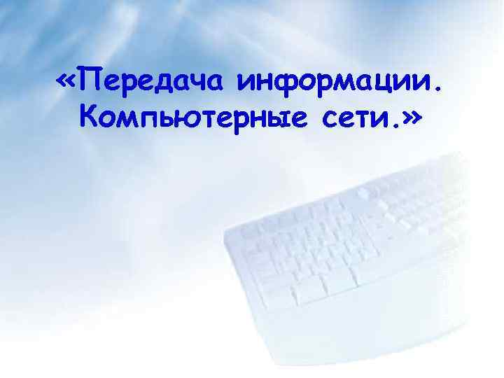  «Передача информации. Компьютерные сети. » 