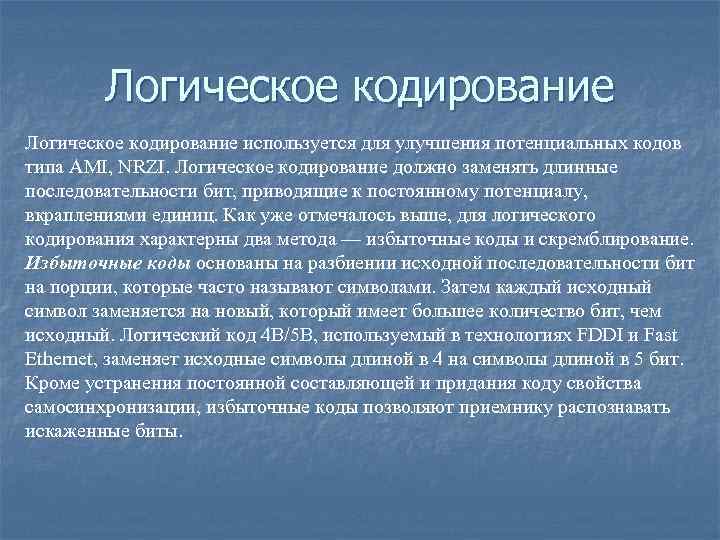 Логическое кодирование используется для улучшения потенциальных кодов типа AMI, NRZI. Логическое кодирование должно заменять